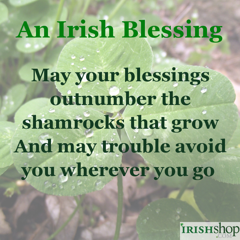 Irish Blessing - May your blessings outnumber the shamrocks that grow
