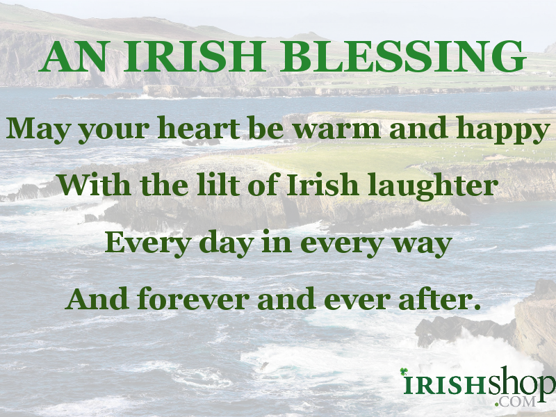 Irish Blessing - May your heart be warm and happy With the lilt of Irish laughter